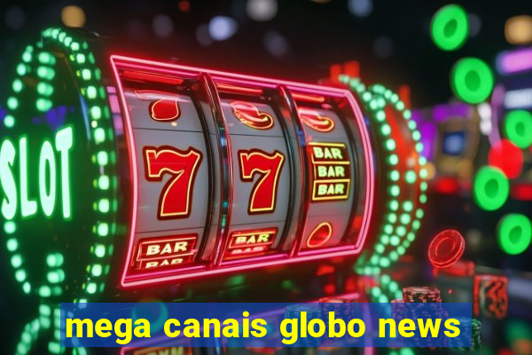 mega canais globo news